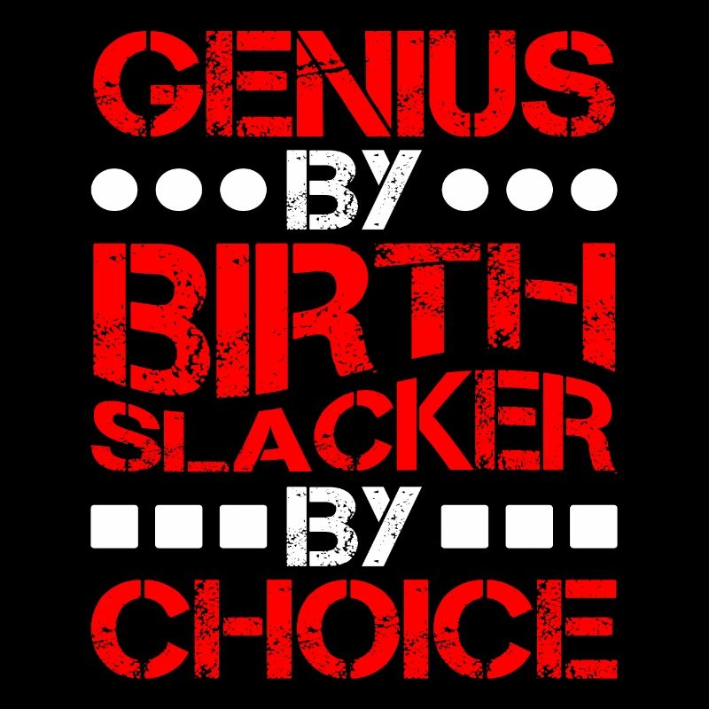 Genius By Birth Slacker Par Choix 8