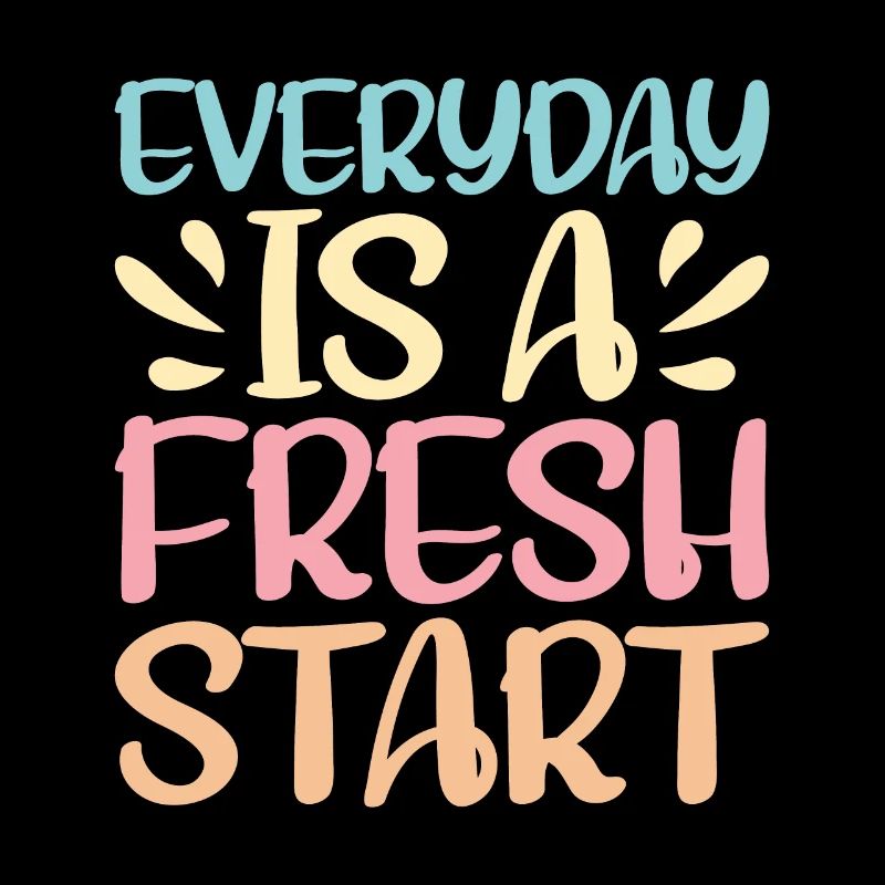Everyday Is A Fresh Start