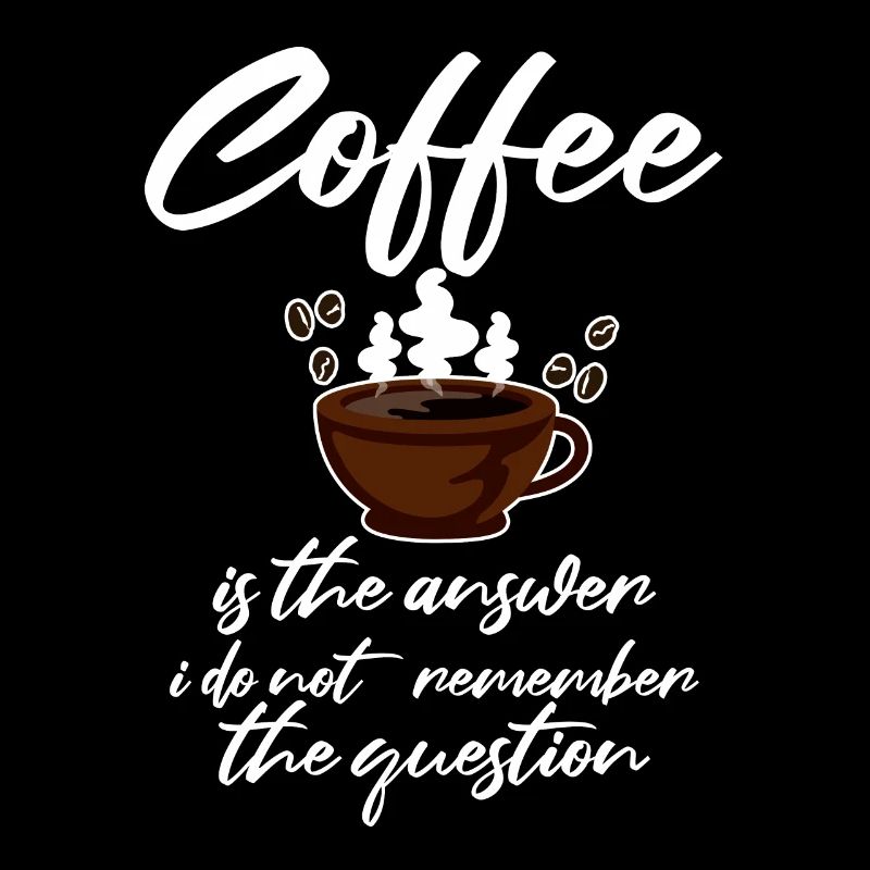 Coffee is the answer I don't remember the question2