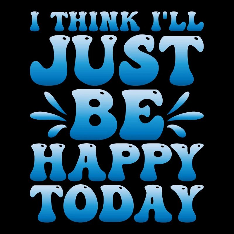 I Think I'll Just Be Happy Today