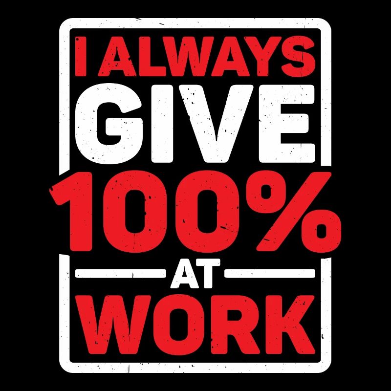 I Always Give 100% At Work 9