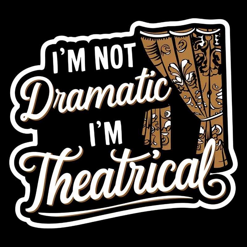 I'm Not Dramatic, I'm Theatrical 49