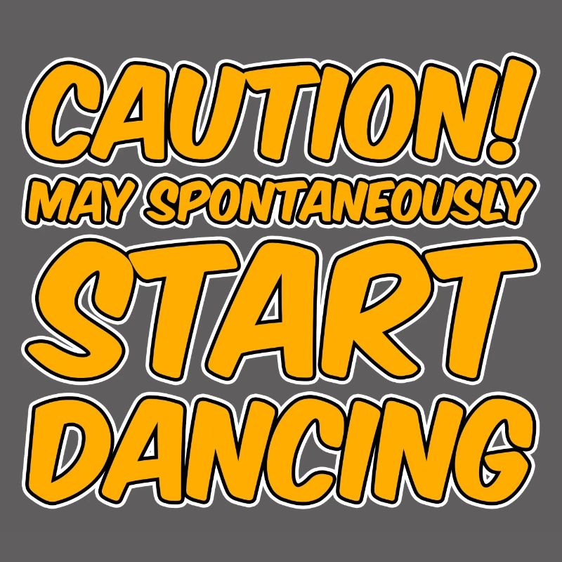 Caution! May Spontaneously Start Dancing