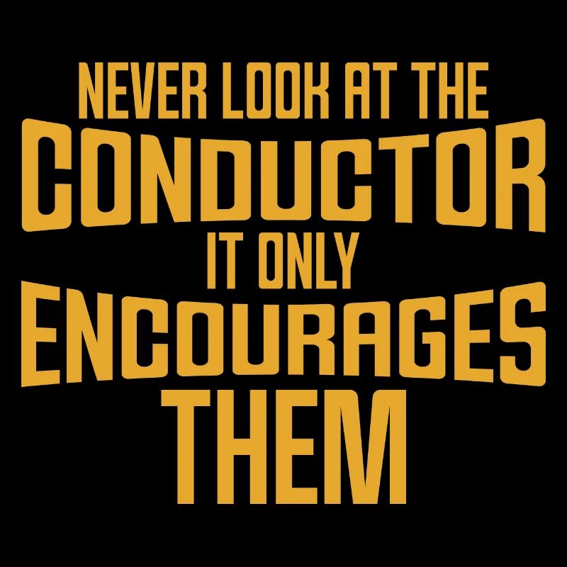 Never Look At The Conductor It Encourages Them