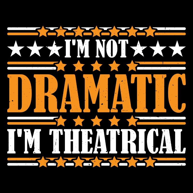 I'm Not Dramatic, I'm Theatrical 22