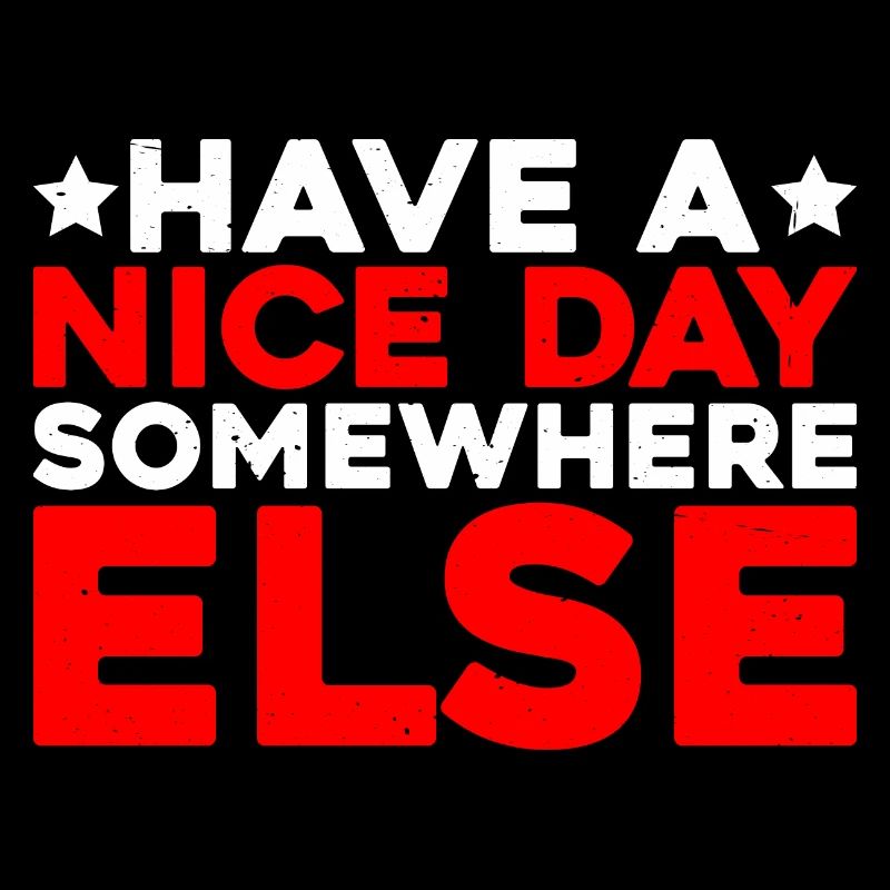 Have A Nice Day Somewhere Else 13