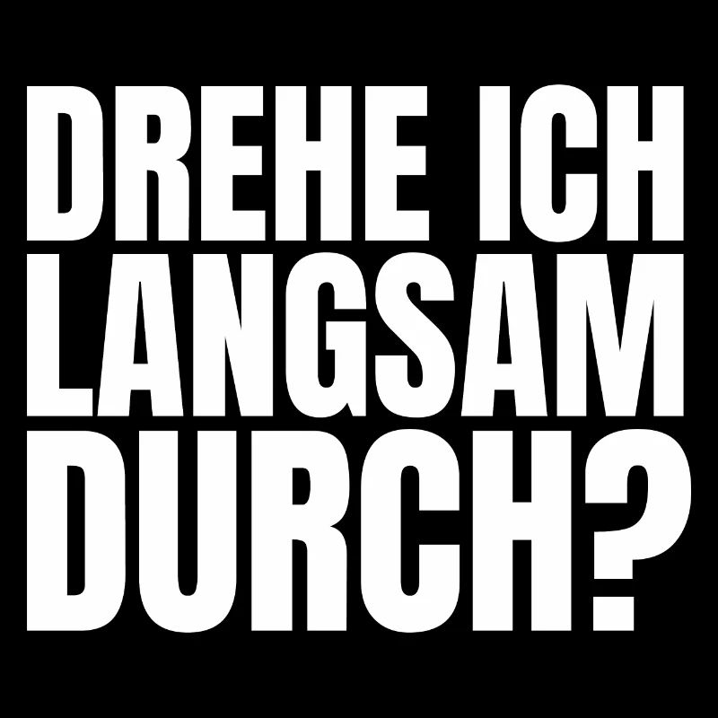 DREHE ICH LANGSAM DURCH