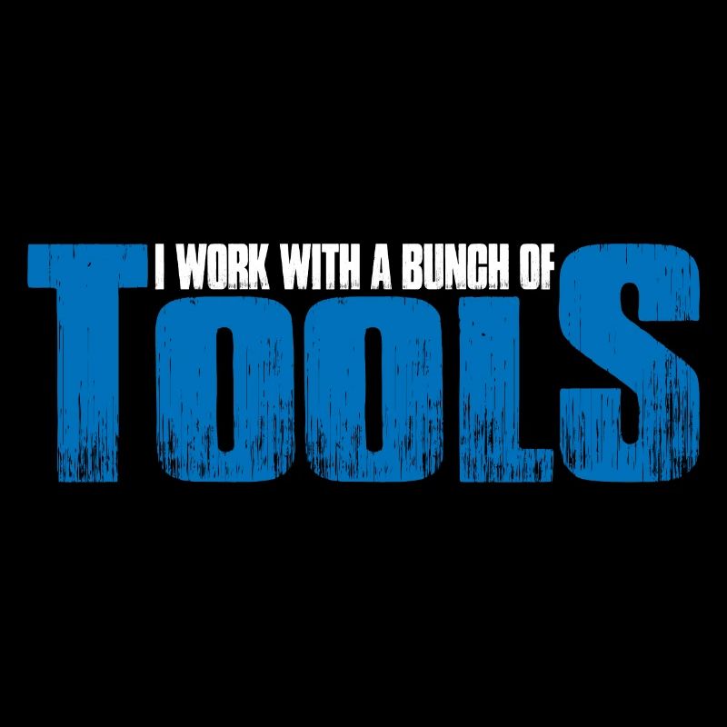 I Work With A Bunch Of Tools 22