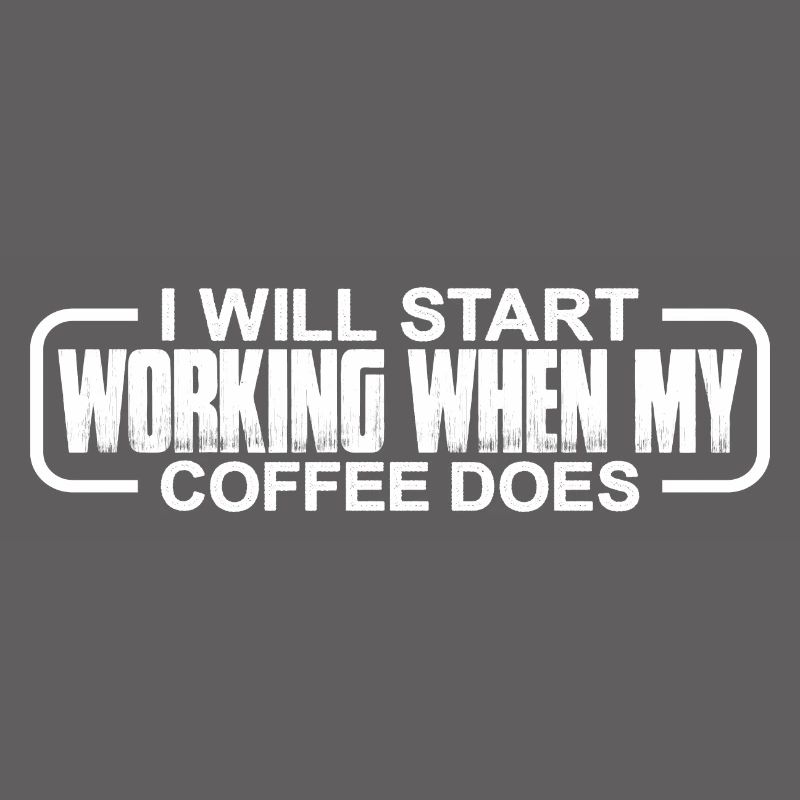 I Will Start Working When My Coffee Does 4