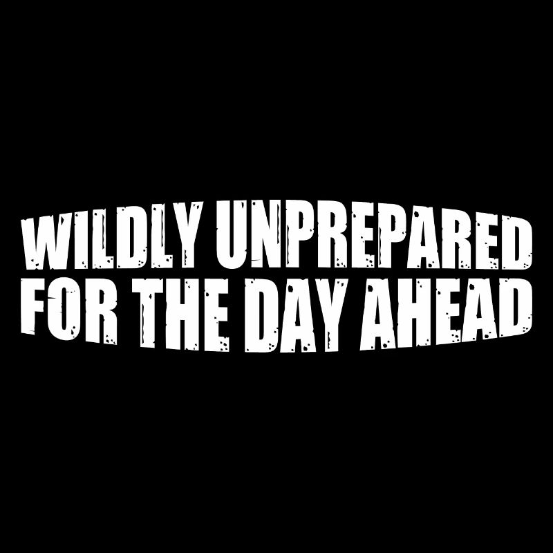 Wildly Unprepared For The Day Ahead 8