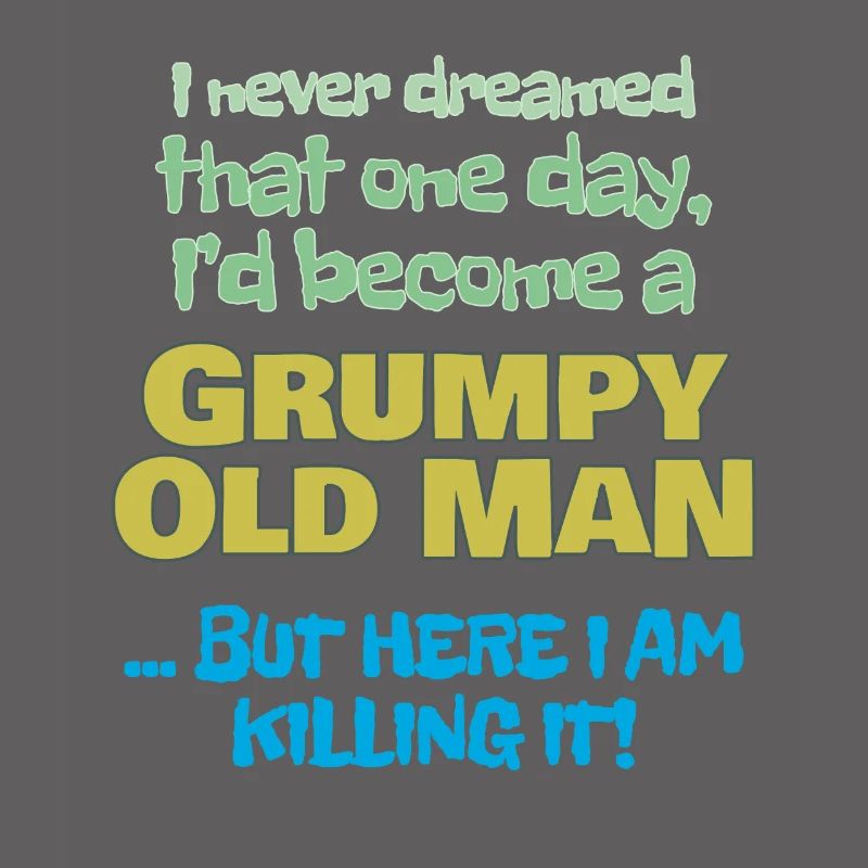 Become A Grumpy Old Man