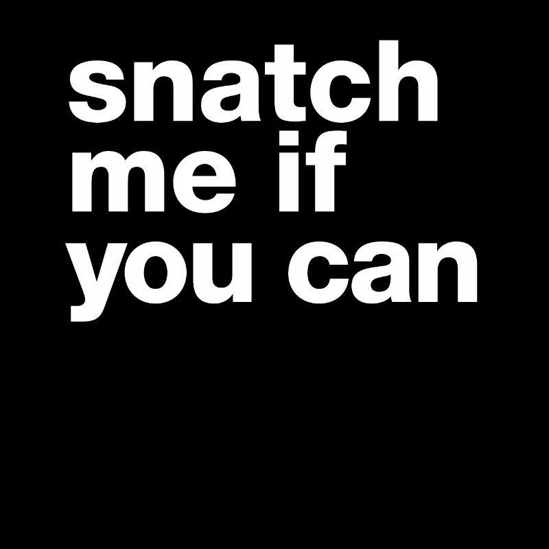 “Snatch me if you can” motivating statement