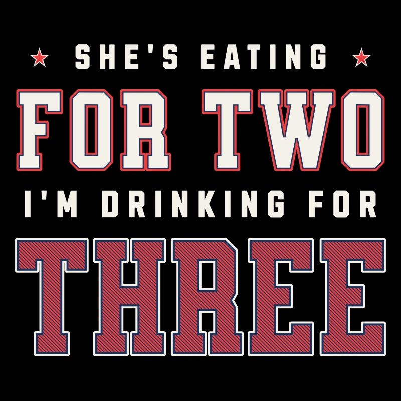 She's Eating For Two I'm Drinking For Three