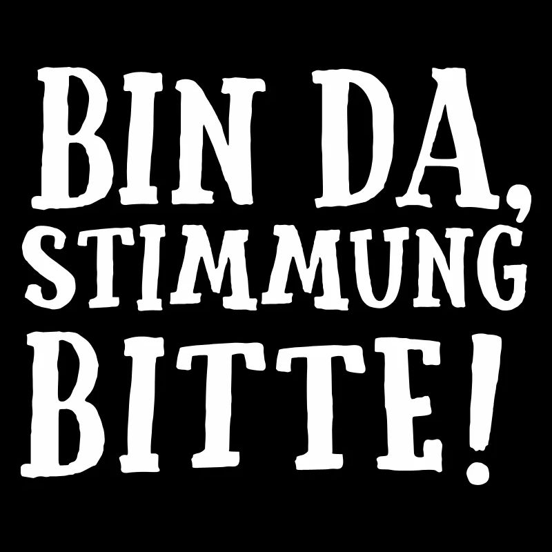 SPRUCH, BIN DA, STIMMUNG BITTE!