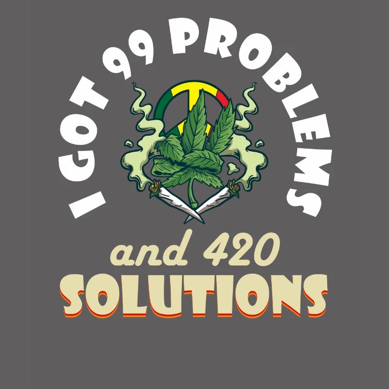 I Got 99 Problems And 420 Solutions Cannabis Weed