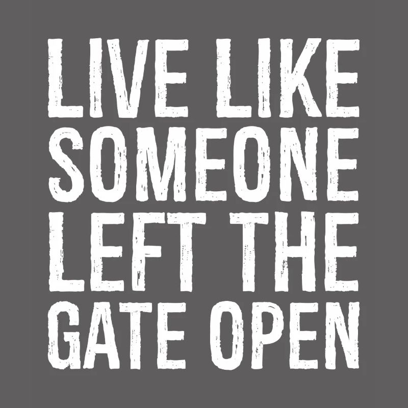 live like someone left the gate open