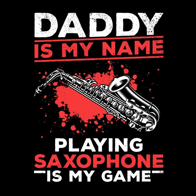 Sax Player Daddy Is My Name Playing Saxophone Is M