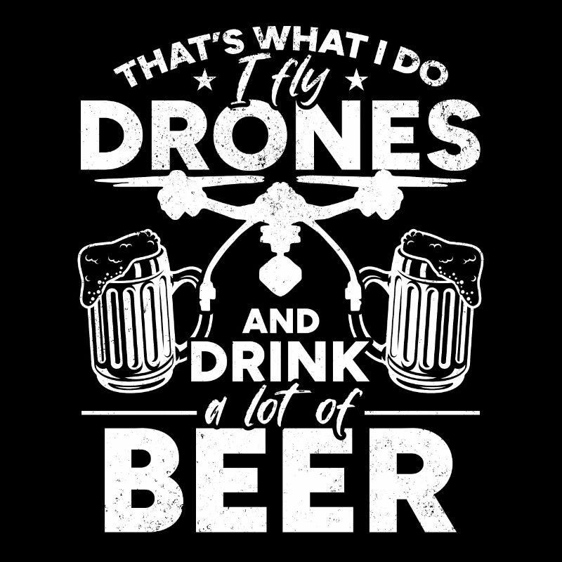 I Fly Drones And Drink A Lot Of Beer - Drone Pilot