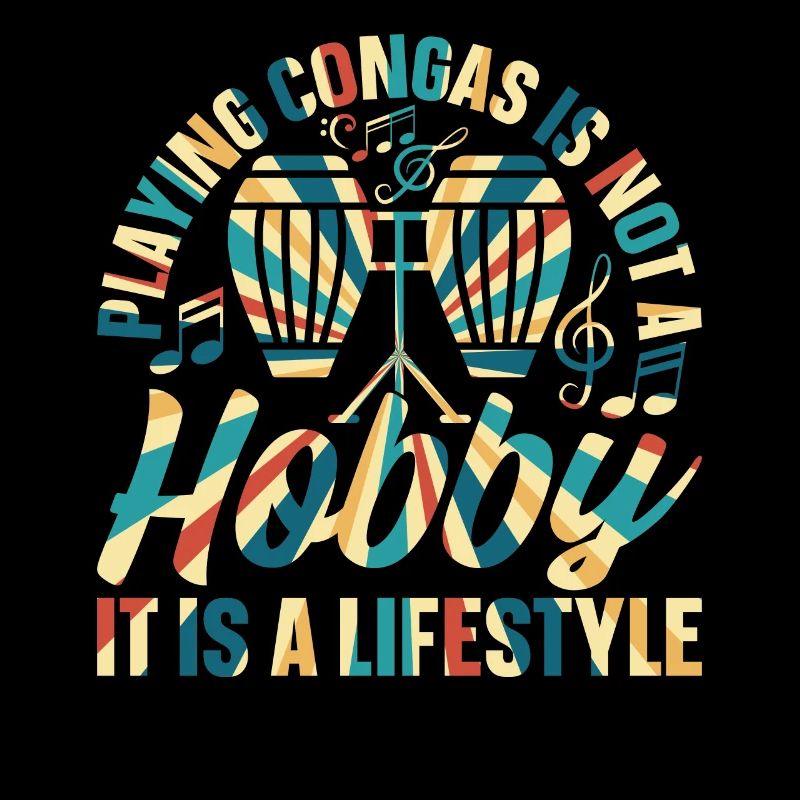 Playing Congas Is Not A Hobby It Is A Lifestyle