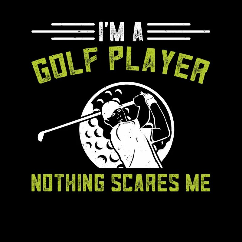 I'm A Golf Player Nothing Scares Me - Golf Player