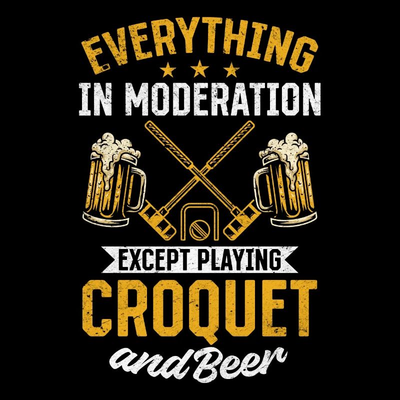 Everything In Moderation Except playing Croquet &