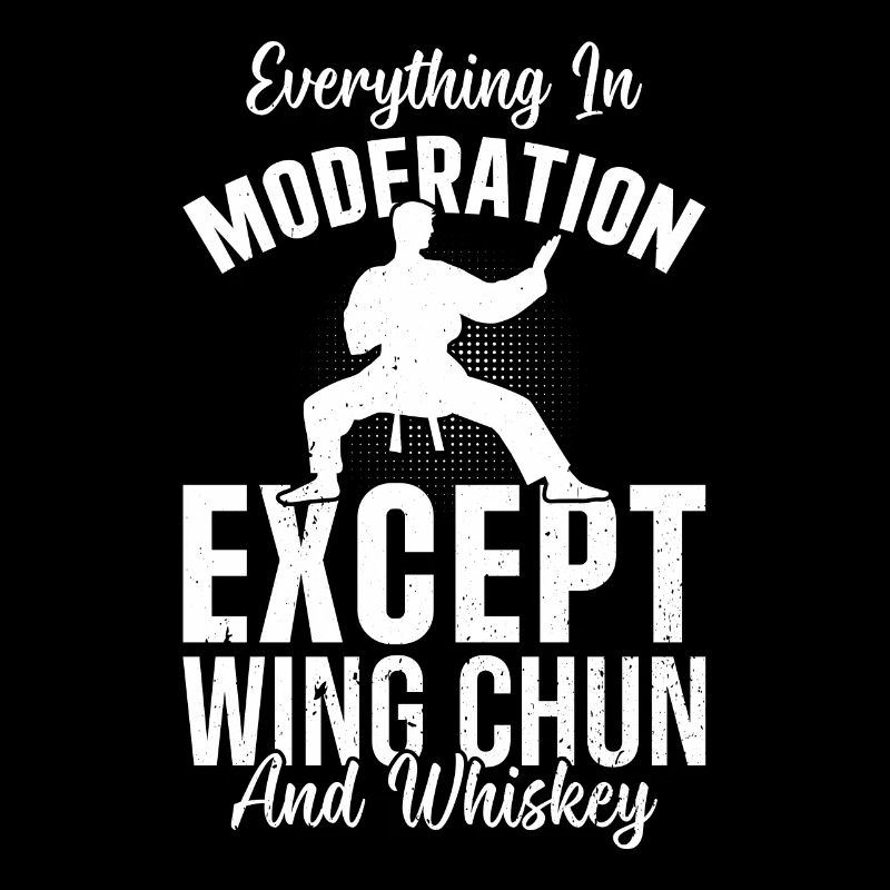 Everything in moderation except Wing Chun and whis