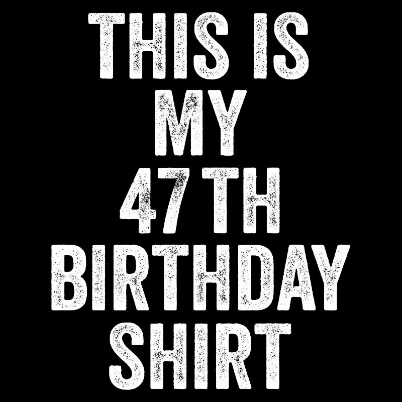 47. Geburtstag 47. Geburtstagsgeschenk - 47. Geburtstagsgeschenk