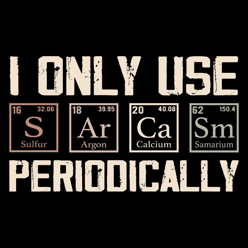 I Only Use Sarcasm Periodically - Funny Chemistry