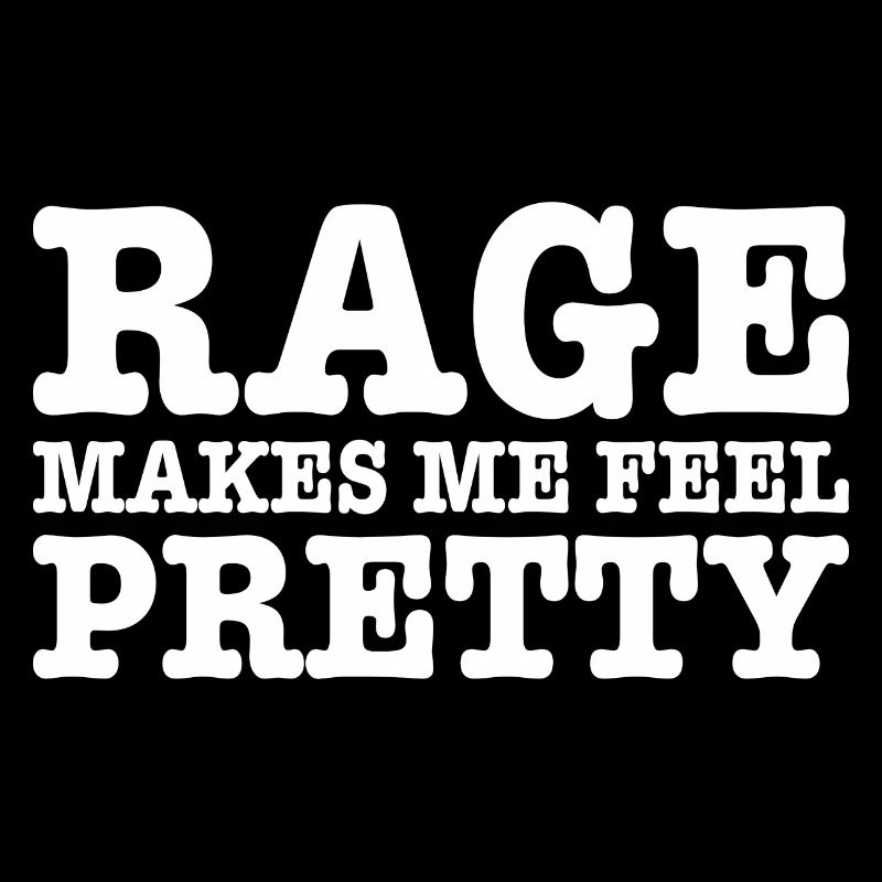 Rage Makes Me Feel Pretty, Humor Saying, Sarcastic