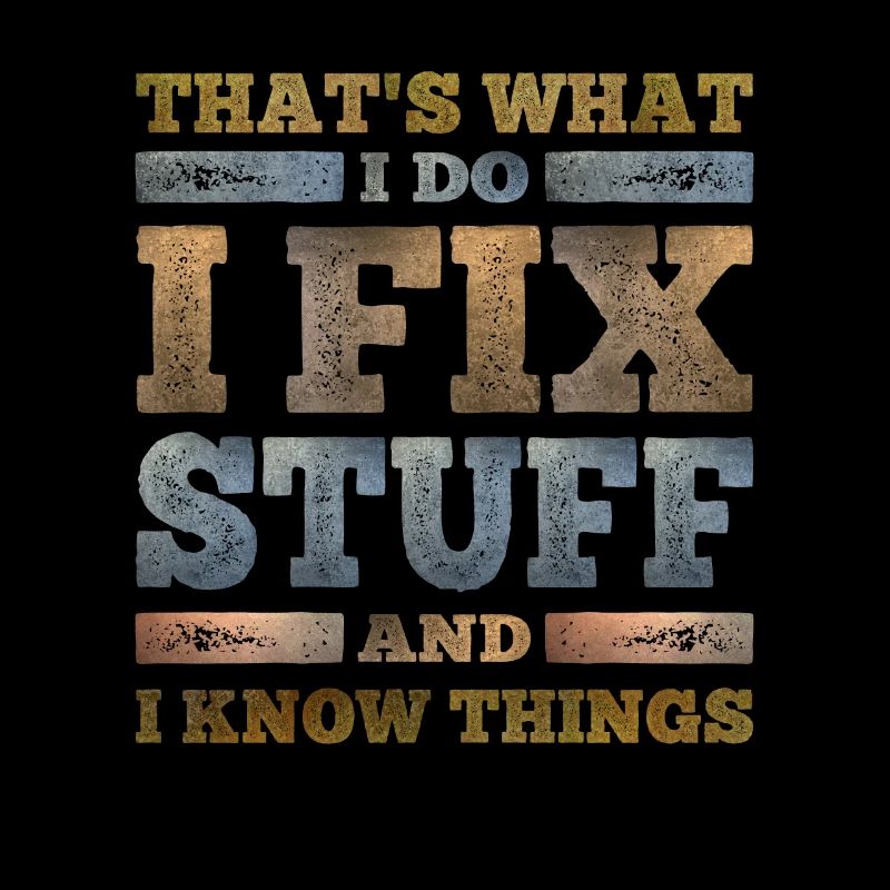 That's What I Do I Fix Stuff And I Know Things