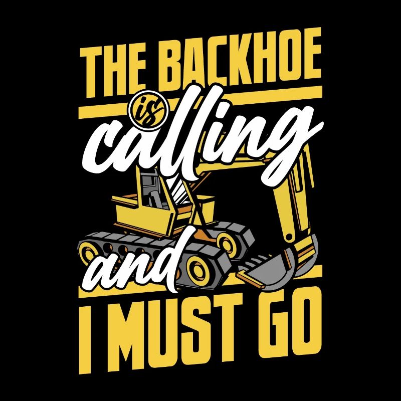 The Backhoe Is Calling And I Must Go Excavator