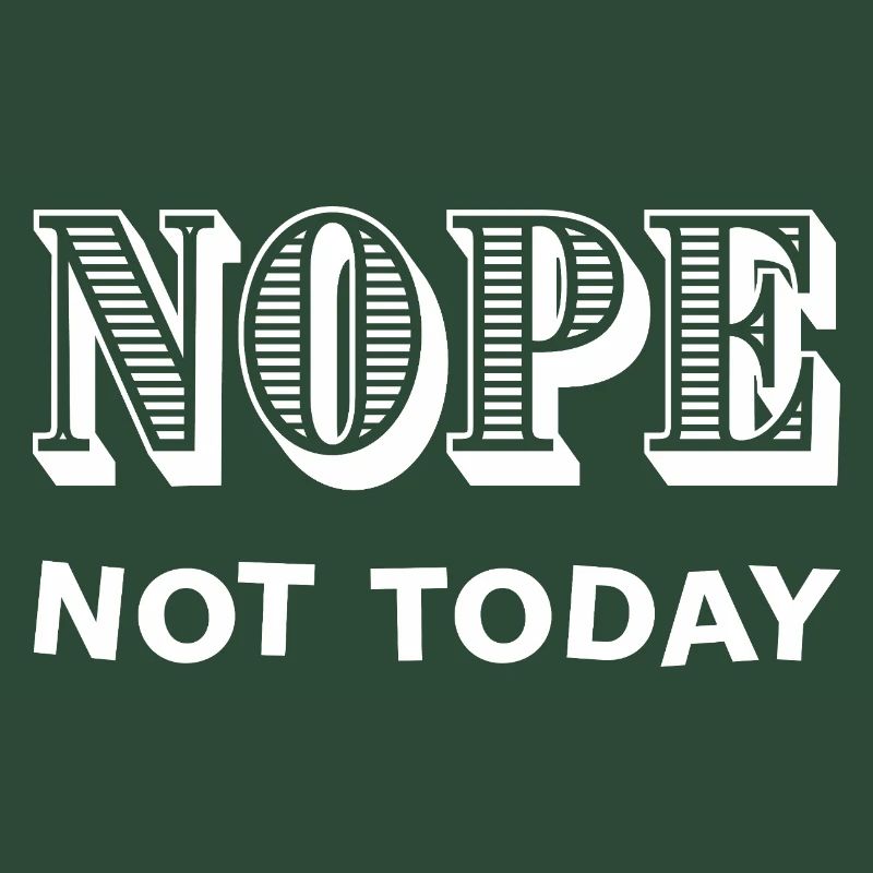 NOPE - NOT TODAY - Statement - No