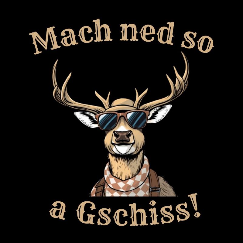 Mach ned so a Gschiss bayerischer Spruch Dialekt
