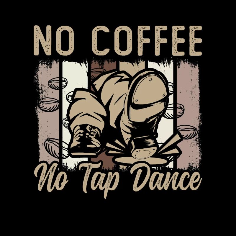 Tap Dancer No Coffee No Tap Dancing Coffee Lover