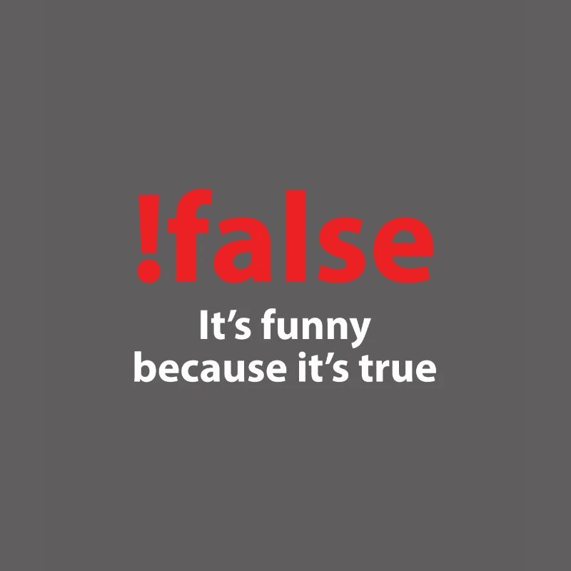 !false It's funny because it's true