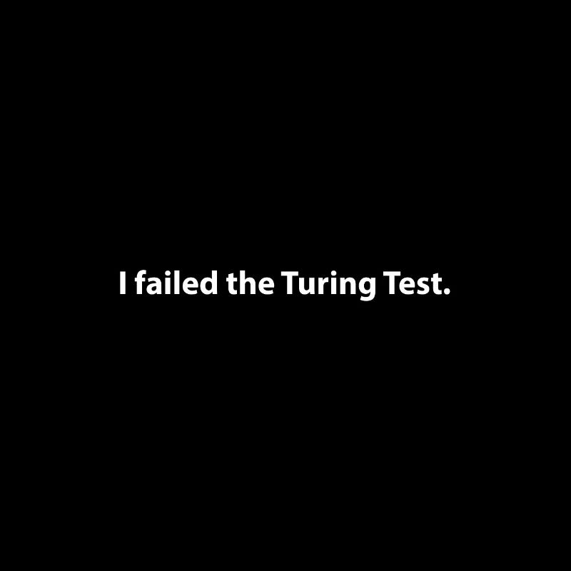 I failed the turing test