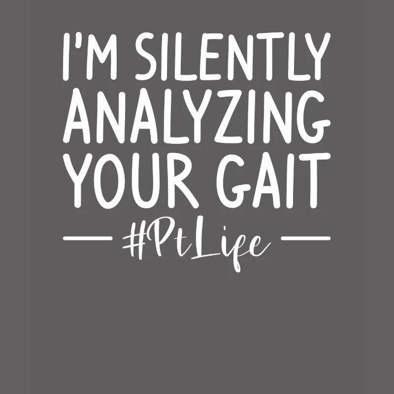 I'm Silently Analyzing Your Gait Physical Therapy