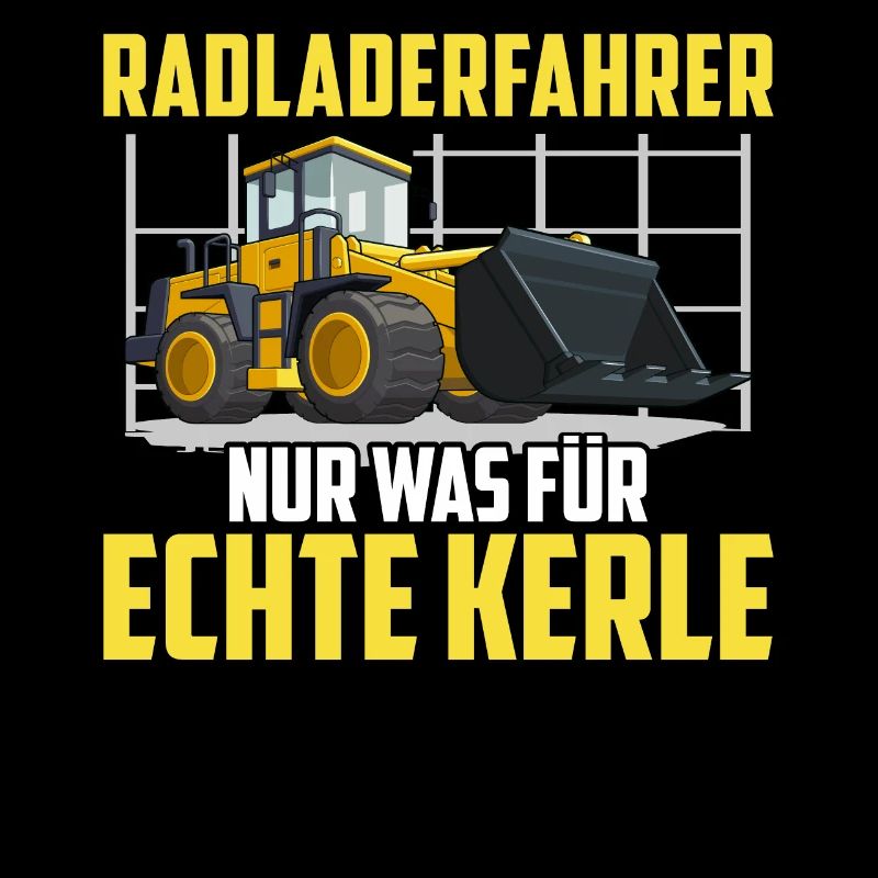 Radlader echte Kerle Radladerfahrer Bauarbeiter