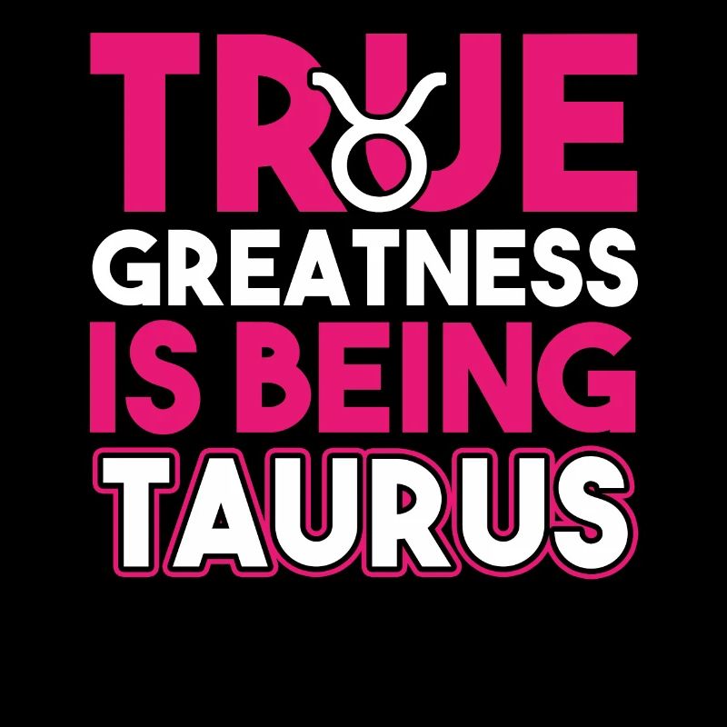 Taurus True Greatness Is Being Taurus