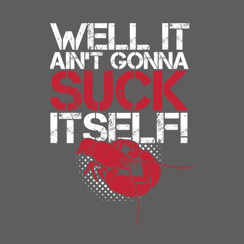 Well, it won't suck itself - Crawfish