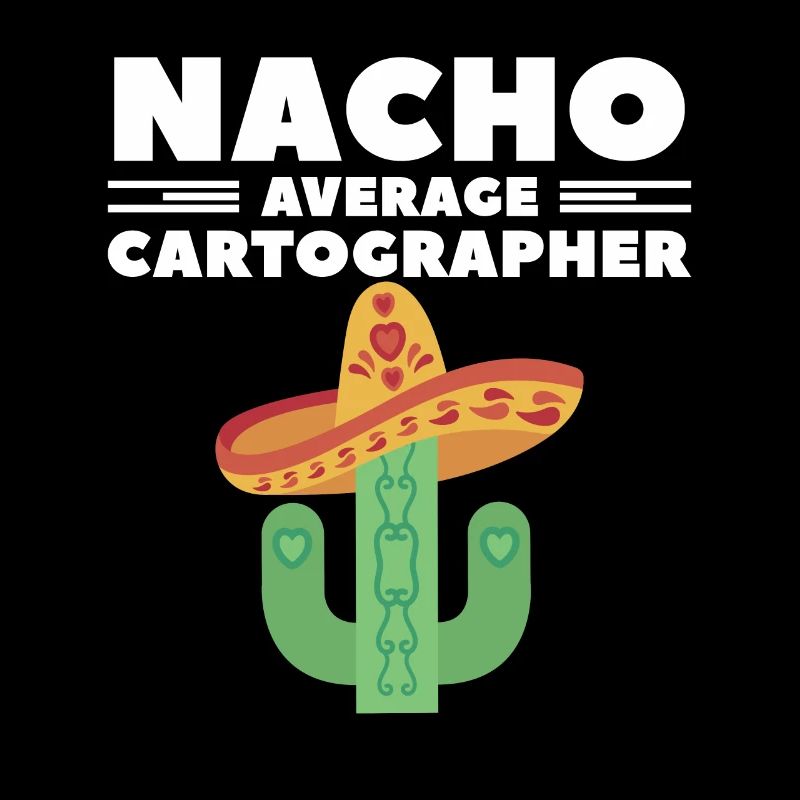 Nacho Average Cartographer Map Making Cartography