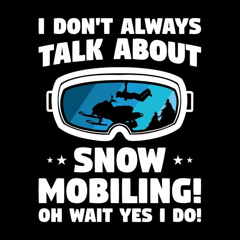 I Don't Always Talk About Snowmobiling Oh Wait Yes
