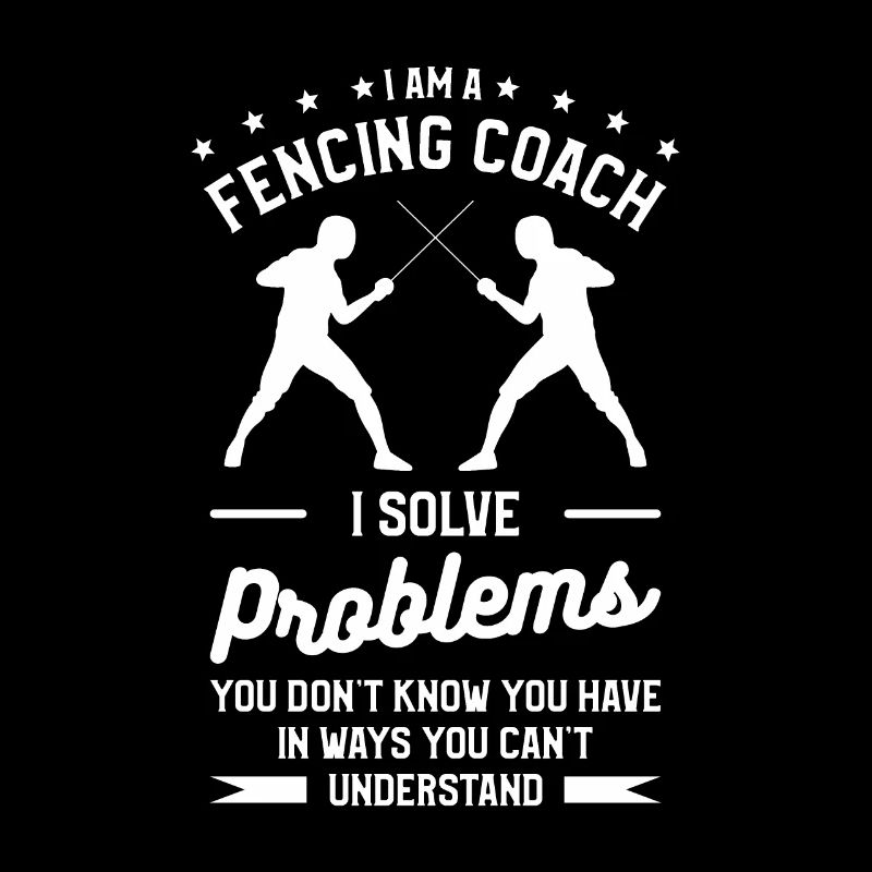 I Am A Fencing Coach I Solve Problems You Don't