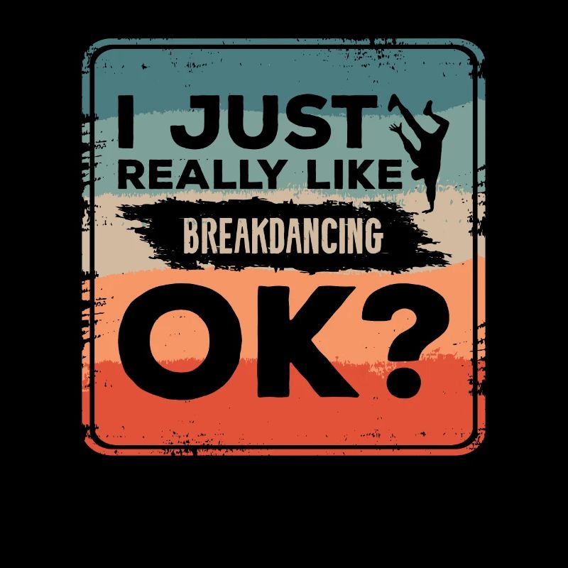I Just Really Like Breakdancing Ok Breakdance