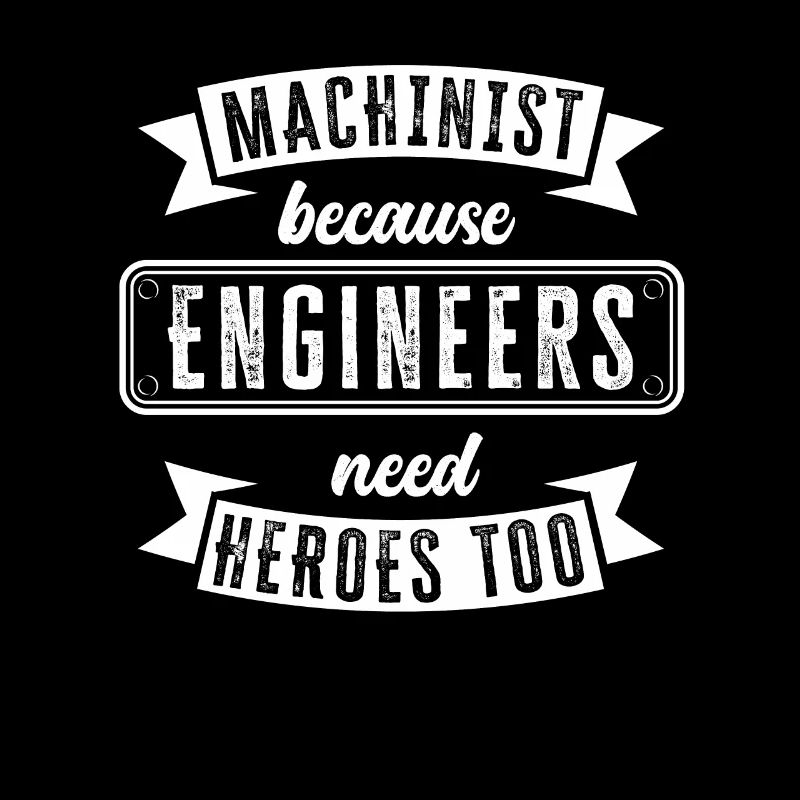 Machinist Because Engineers Need Heroes Too