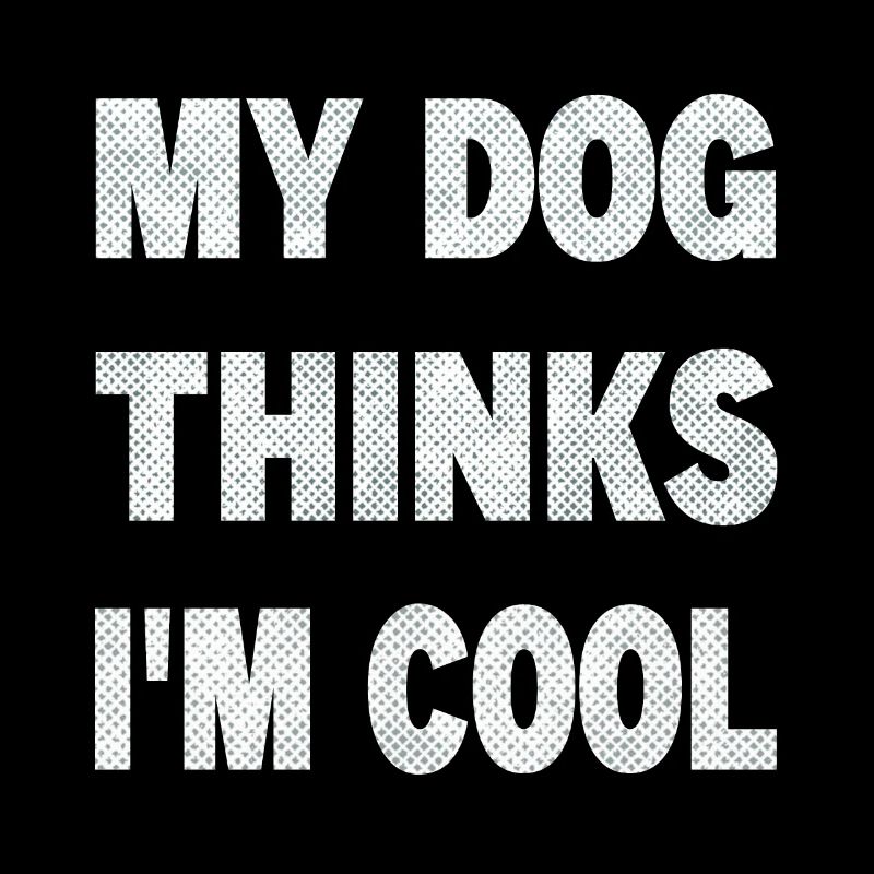 My Dog Thinks I'm Cool