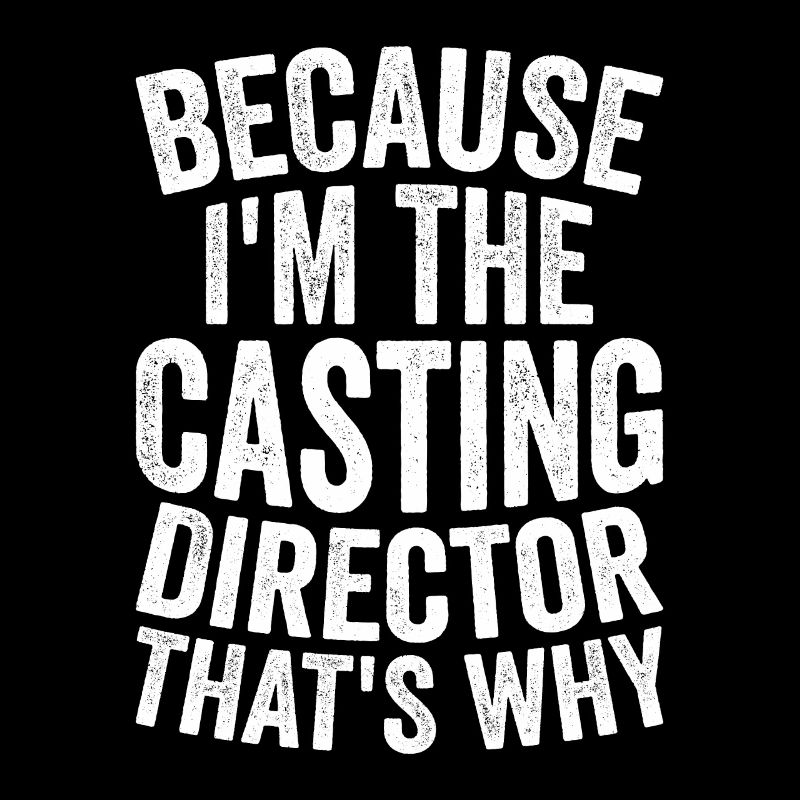 Because I'm the casting director