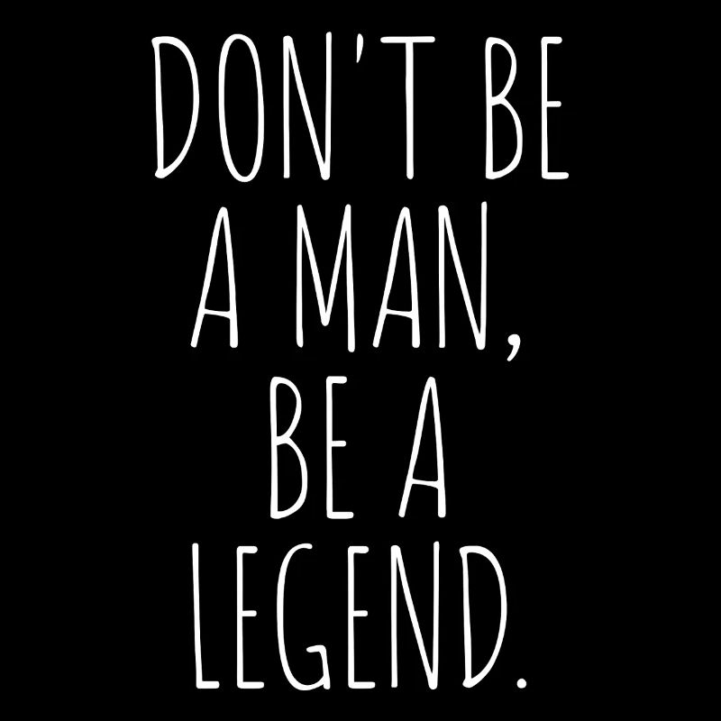 Don't Be A Man Be A Legend Man Father's Day Legend