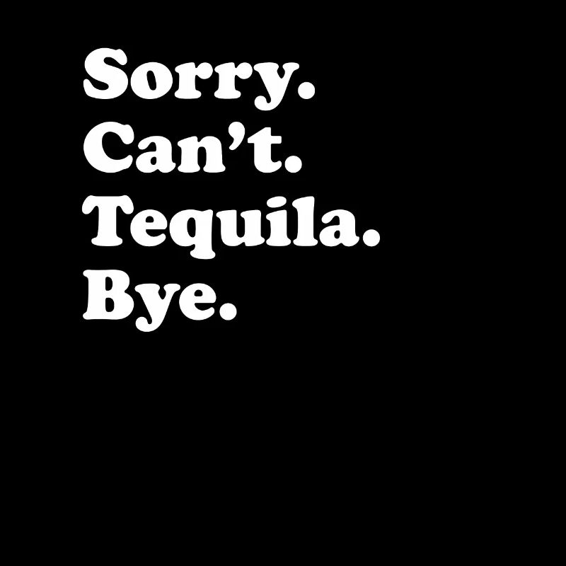 Sorry Can’t Bye - Tequila