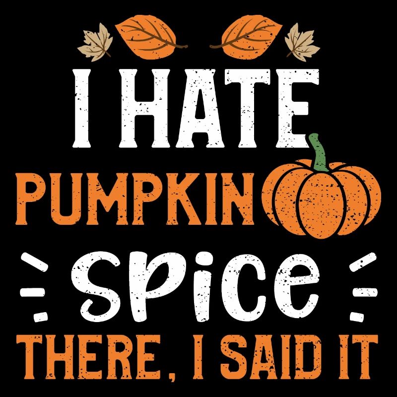 I Hate Pumpkin Spice There, I Sa...